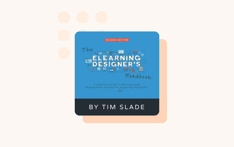 Tim Slade’s eLearning Designer’s Handbook is a must-read for instructional designers