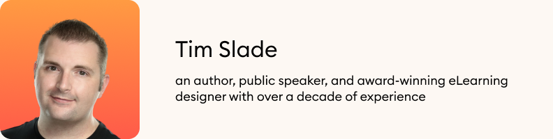 Tim Slade is an author, public speaker, and award-winning eLearning designer with over a decade of experience