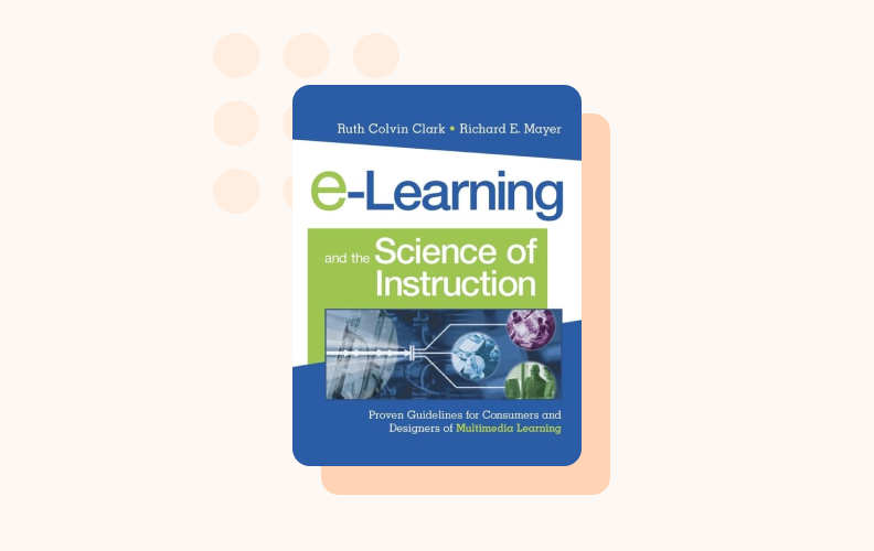 e-Learning and the Science of Instruction: Proven Guidelines for Consumers and Designers of Multimedia Learning is a goldmine of information