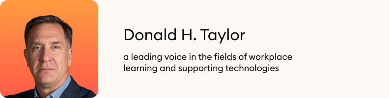 Donald H. Taylor is a leading voice in the fields of workplace learning and supporting technologies